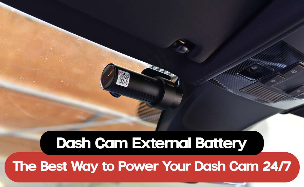 Dash Cam External Battery: The Best Way to Power Your Dash Cam 24/7