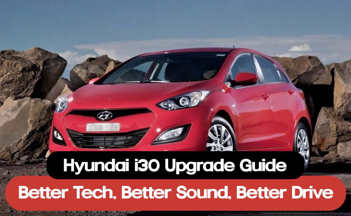 Hyundai i30 Upgrade Guide – Step by Step Guide